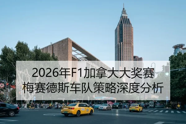 2026年F1加拿大大奖赛梅赛德斯车队策略深度分析