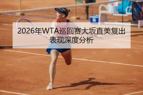 2026年WTA巡回赛大坂直美复出表现深度分析