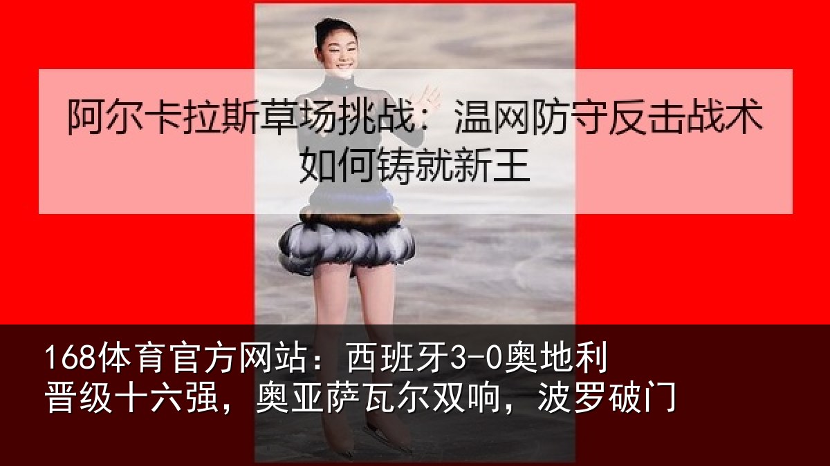 168体育官方网站：西班相关情况强奥相关情况破门