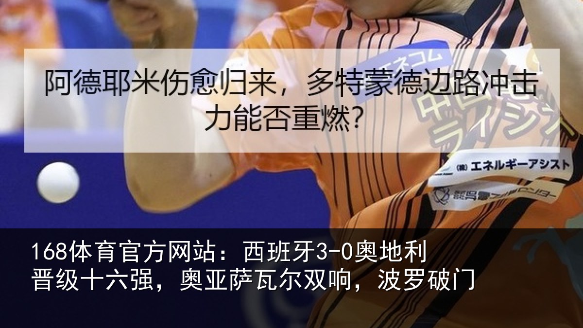168体育官方网站：西班牙3-0奥地利晋级十六强，奥亚萨瓦尔双响，波罗破门