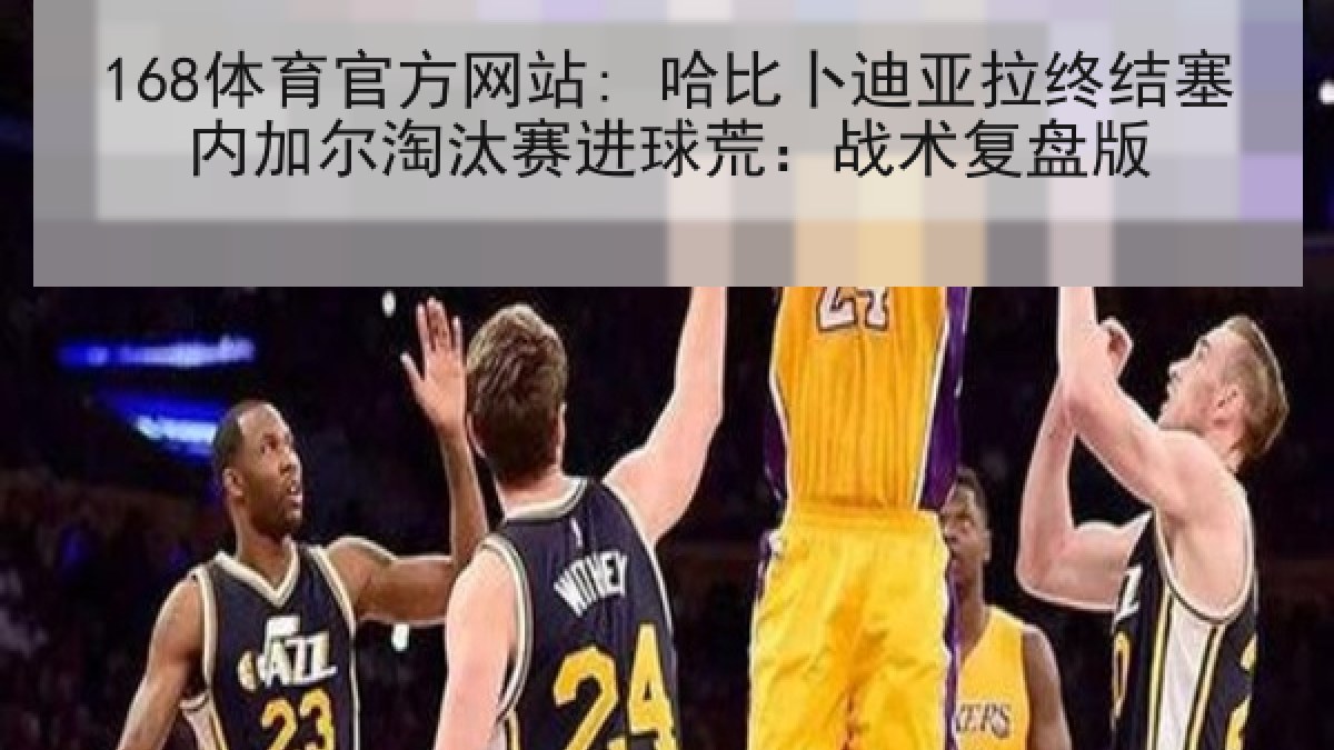 168体育官方网站: 哈比卜迪亚拉终结塞内加尔淘汰赛进球荒：战术复盘版