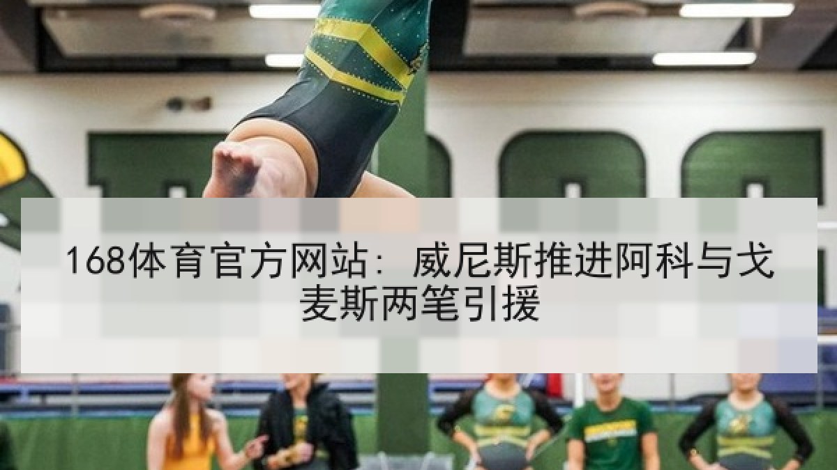 168体育官方网站: 威尼斯推进阿科与戈麦斯两笔引援