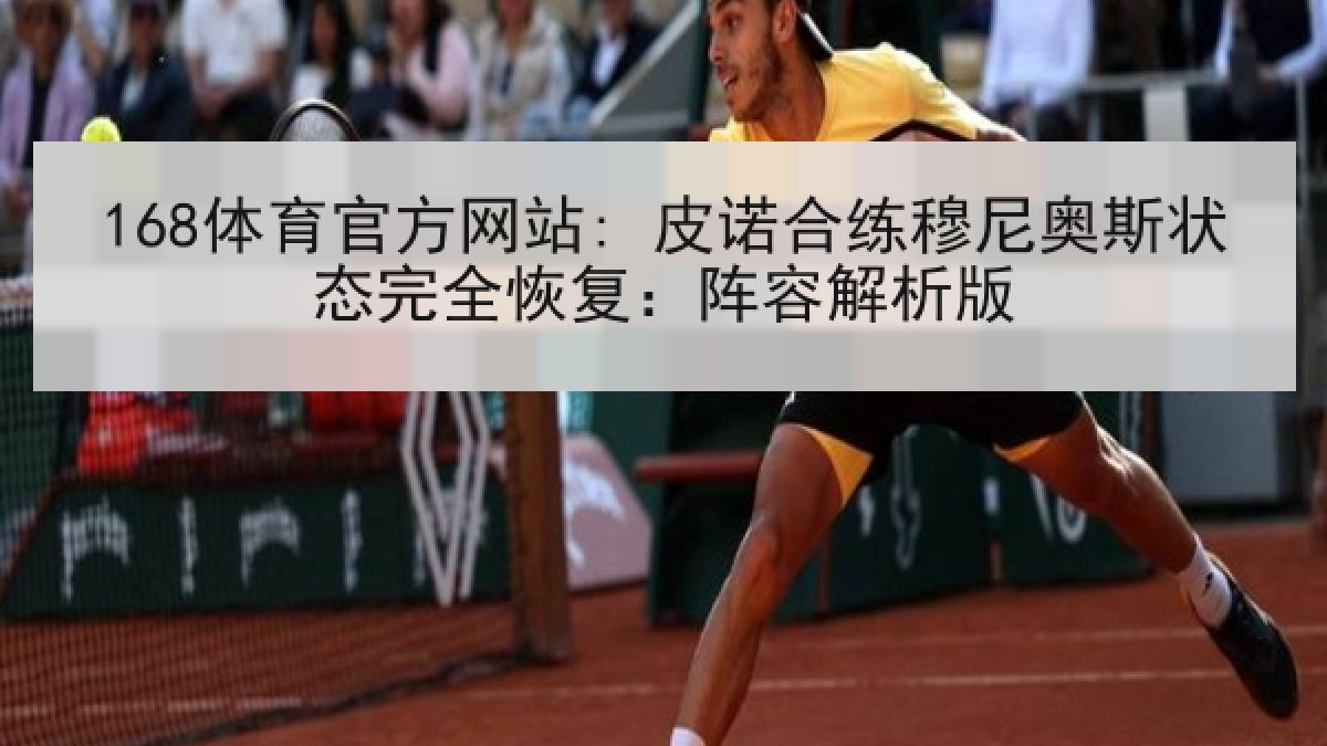 168体育官方网站: 皮诺合练穆尼奥斯状态完全恢复：阵容解析版