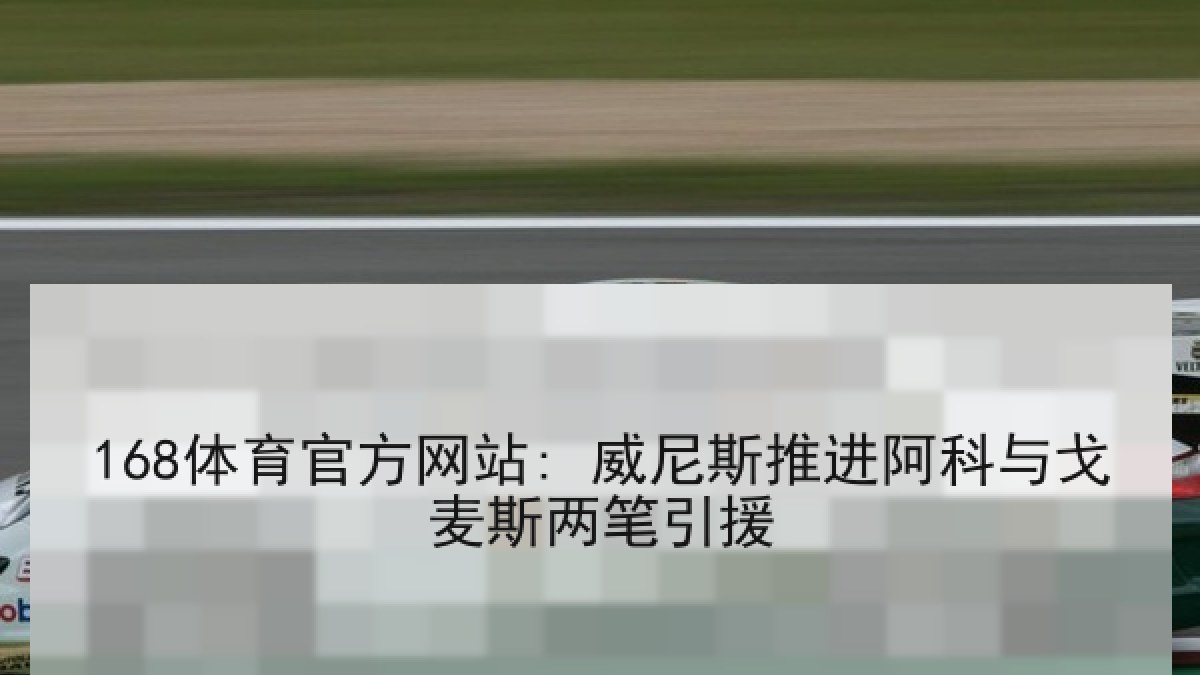 168体育官方网站: 威尼斯推进阿科与戈麦斯两笔引援