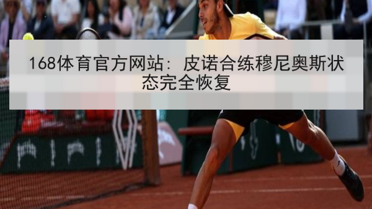168体育官方网站: 皮诺合练穆尼奥斯状态完全恢复