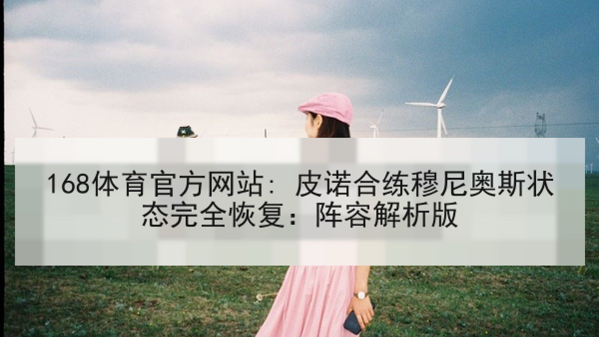 168体育官方网站: 皮诺合练穆尼奥斯状态完全恢复：阵容解析版