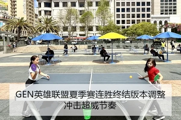 GEN英雄联盟夏季赛连胜终结版本调整冲击超威节奏