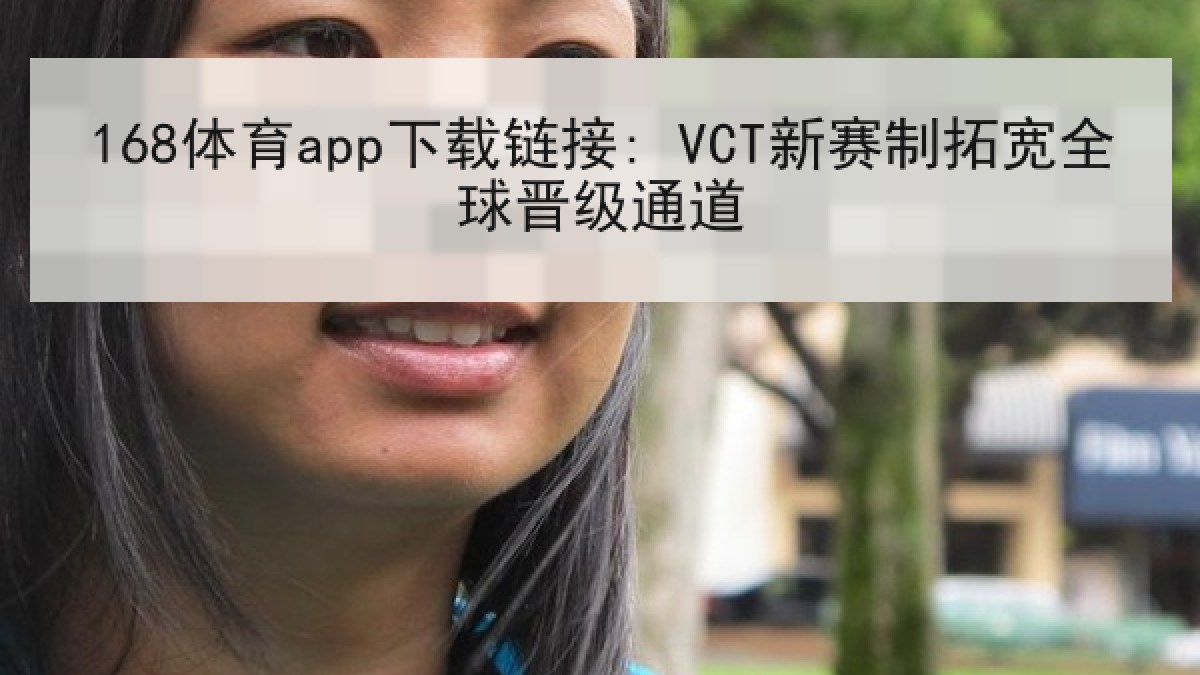 168体育app下载链接: VCT新赛制拓宽全球晋级通道