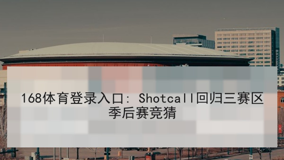168体育登录入口: Shotcall回归三赛区季后赛竞猜