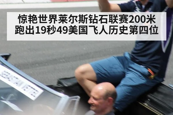 惊艳世界莱尔斯钻石联赛200米跑出19秒49美国飞人历史第四位