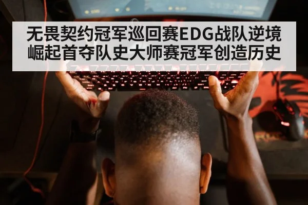 无畏契约冠军巡回赛EDG战队逆境崛起首夺队史大师赛冠军创造历史