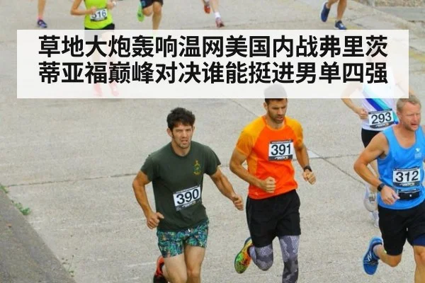 草地大炮轰响温网美国内战弗里茨蒂亚福巅峰对决谁能挺进男单四强